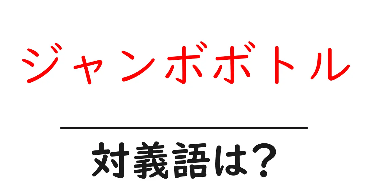 ジャンボボトルの対義語・反対語を使用例を交えて分かりやすく解説!