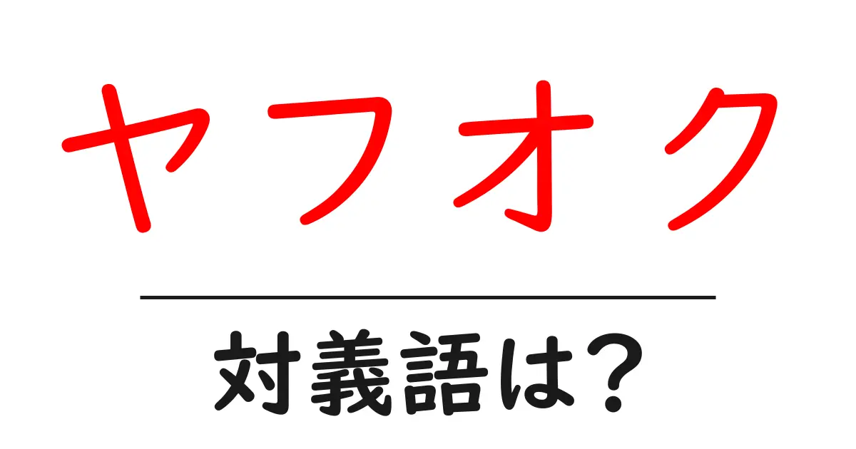 ヤフオクの対義語・反対語を使用例を交えて分かりやすく解説!