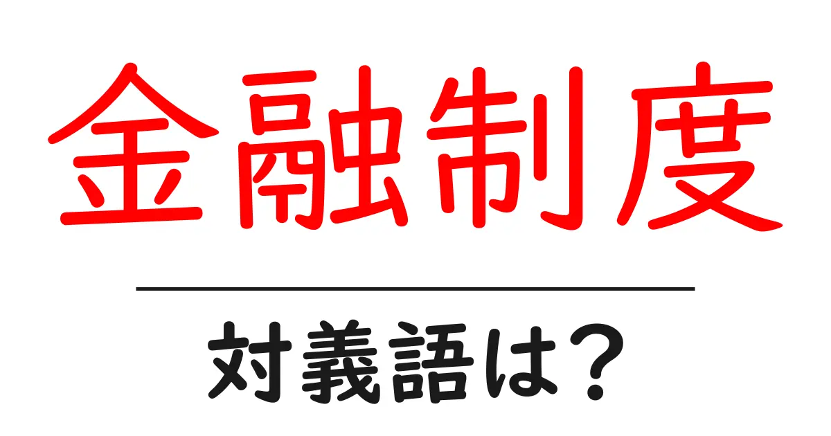 金融制度の対義語・反対語を使用例を交えて分かりやすく解説！