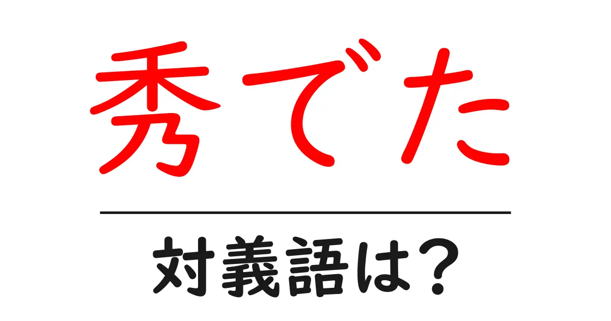 秀でたの対義語・反対語を使用例を交えて分かりやすく解説!