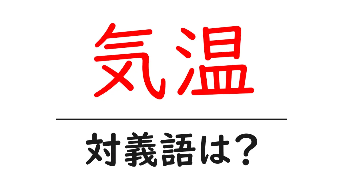 気温の対義語・反対語を使用例を交えて分かりやすく解説！
