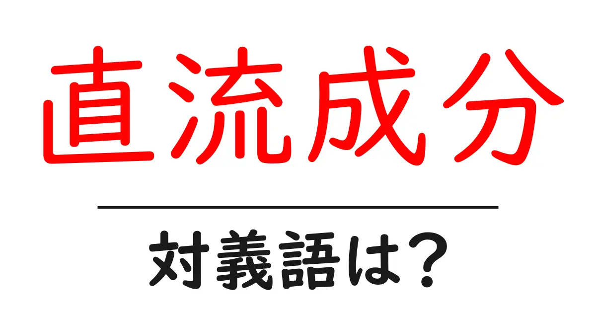 直流成分の対義語・反対語を使用例を交えて分かりやすく解説!