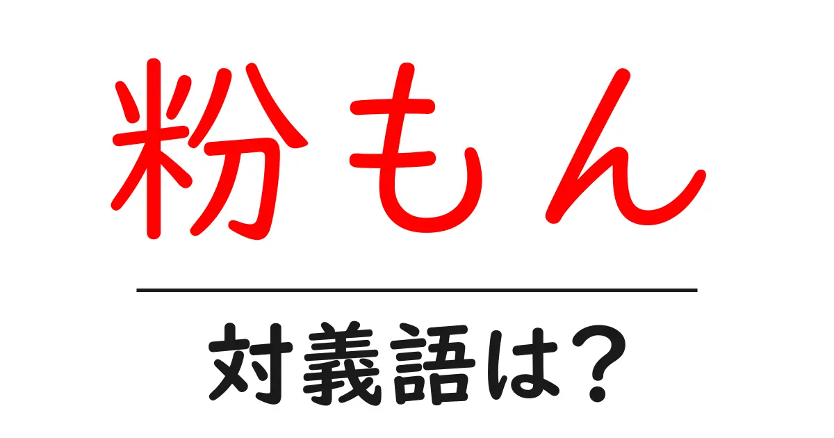 粉もんの対義語・反対語を使用例を交えて分かりやすく解説！