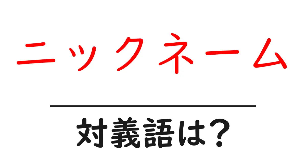 ニックネームの対義語・反対語を使用例を交えて分かりやすく解説!