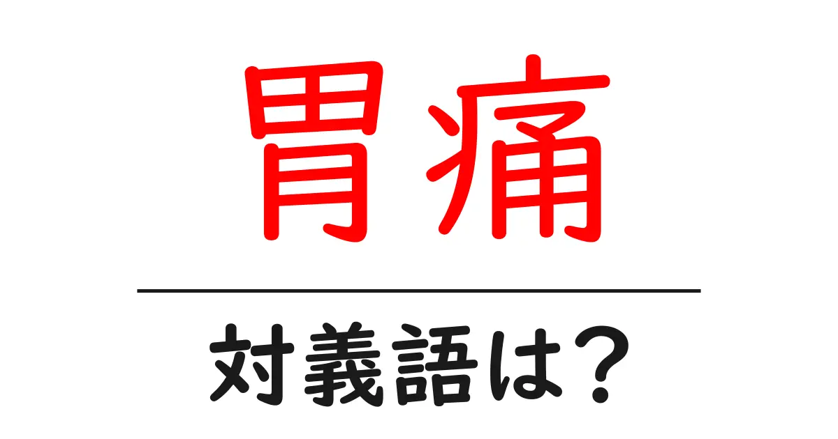 胃痛の対義語・反対語を使用例を交えて分かりやすく解説!