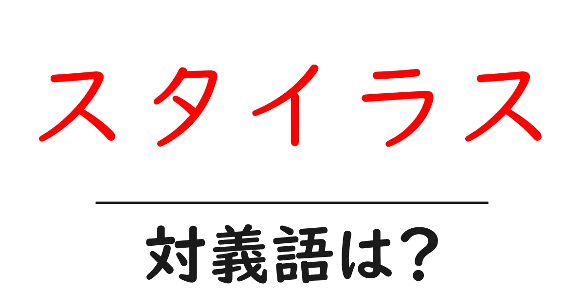 スタイラスの対義語・反対語を使用例を交えて分かりやすく解説!
