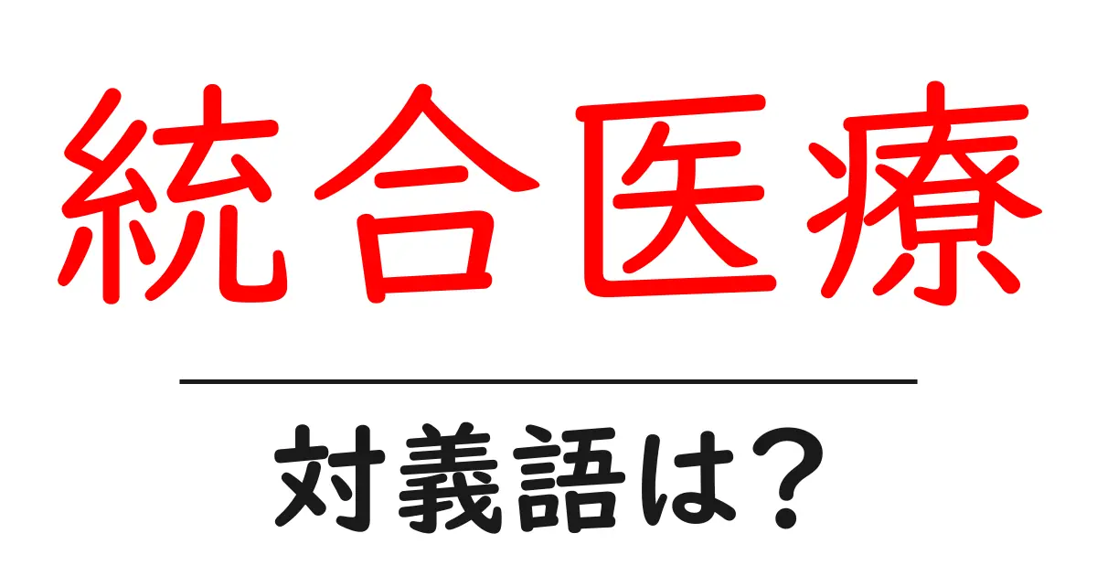 統合医療の対義語・反対語を使用例を交えて分かりやすく解説！