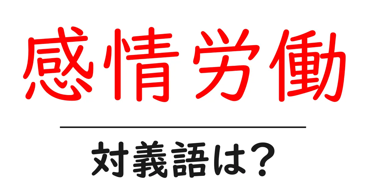 感情労働の対義語・反対語を使用例を交えて分かりやすく解説!