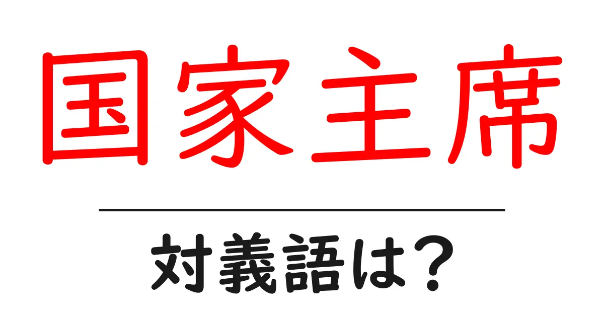 国家主席の対義語・反対語を使用例を交えて分かりやすく解説!