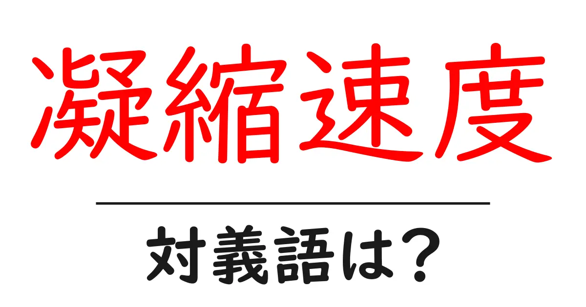 凝縮速度の対義語・反対語を使用例を交えて分かりやすく解説！