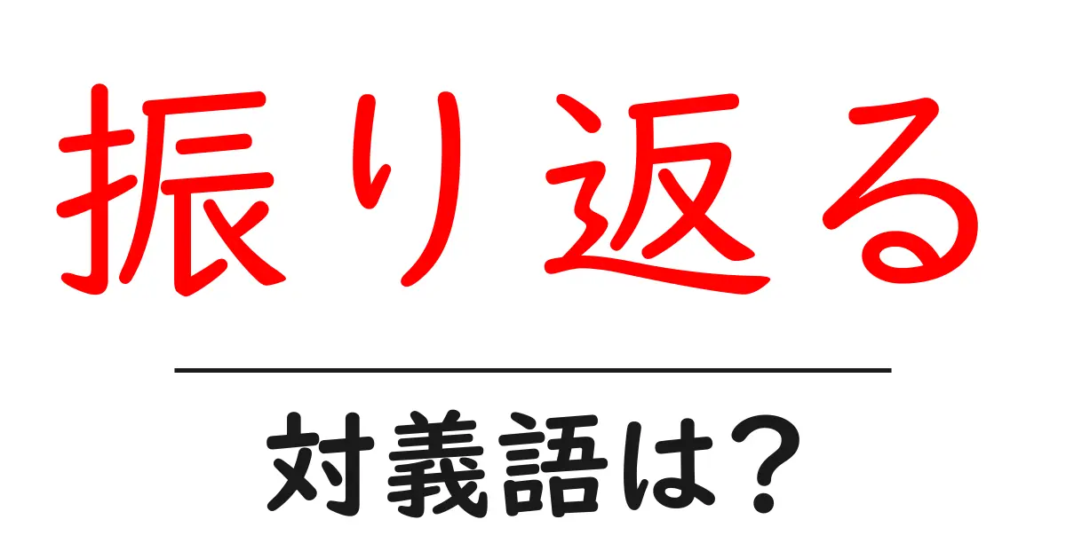 振り返るの対義語・反対語を使用例を交えて分かりやすく解説!