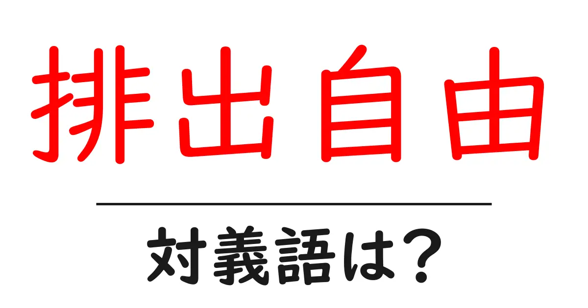 排出自由の対義語・反対語を使用例を交えて分かりやすく解説!