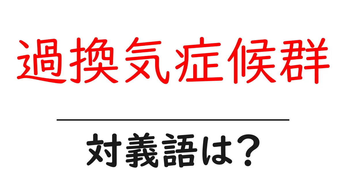 過換気症候群の対義語・反対語を使用例を交えて分かりやすく解説!
