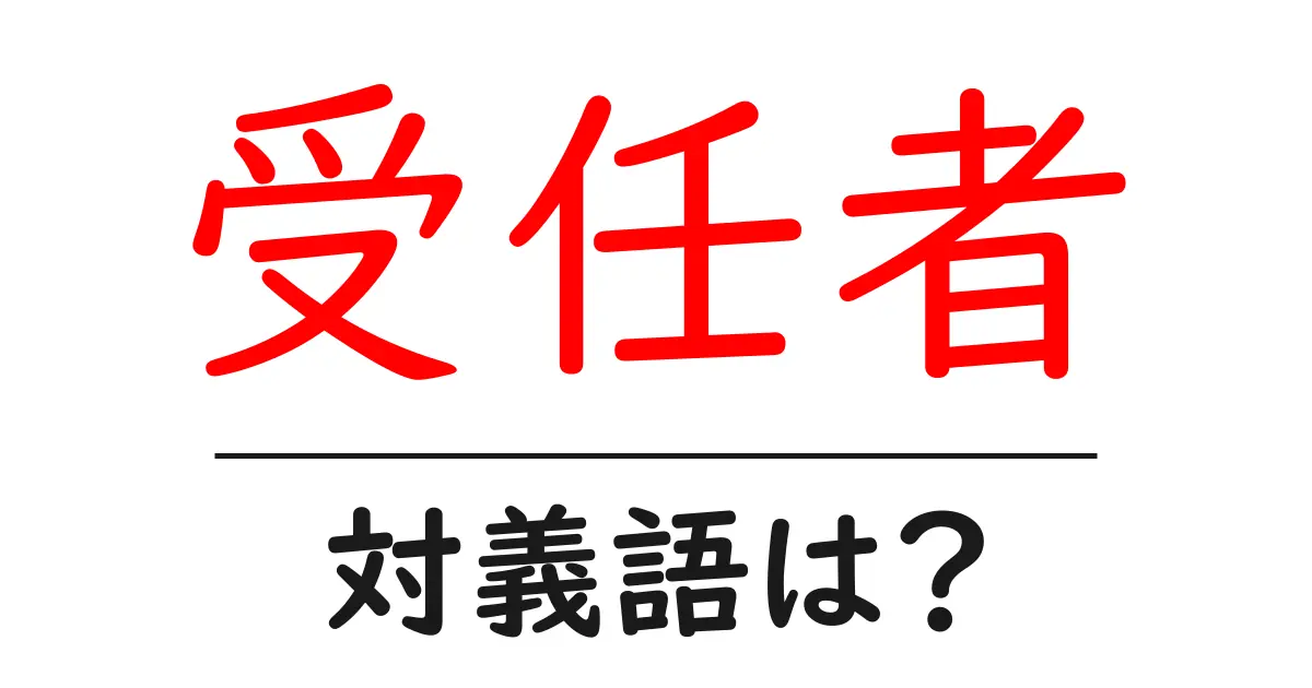 受任者の対義語・反対語を使用例を交えて分かりやすく解説!