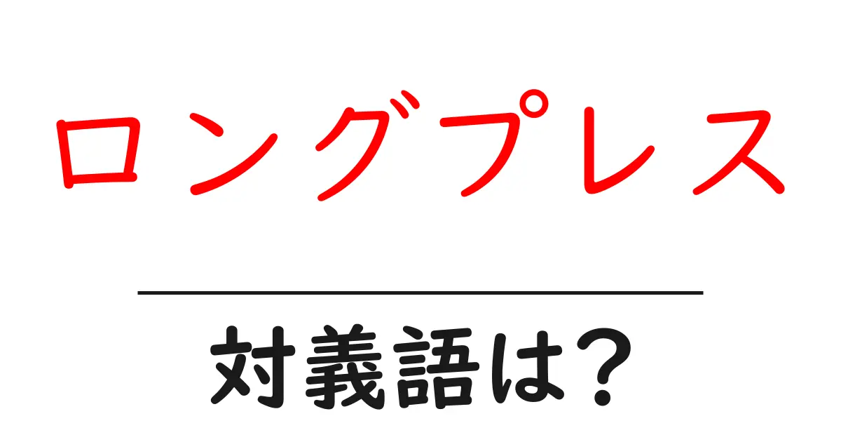 ロングプレスの対義語・反対語を使用例を交えて分かりやすく解説!