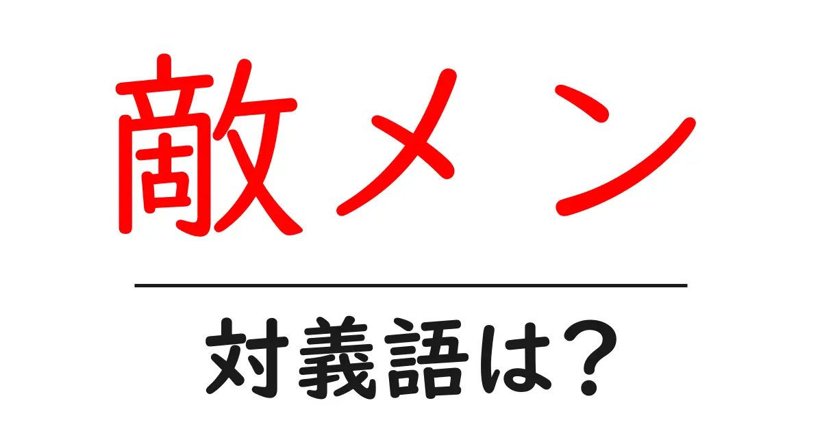 敵メンの対義語・反対語を使用例を交えて分かりやすく解説!