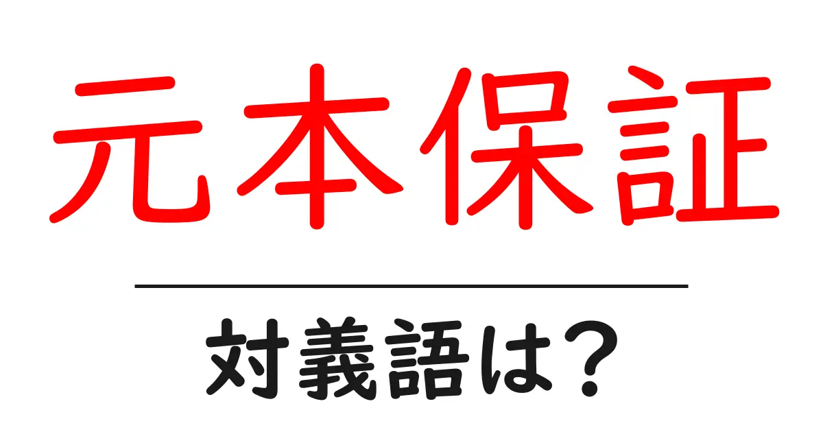 元本保証の対義語・反対語を使用例を交えて分かりやすく解説!