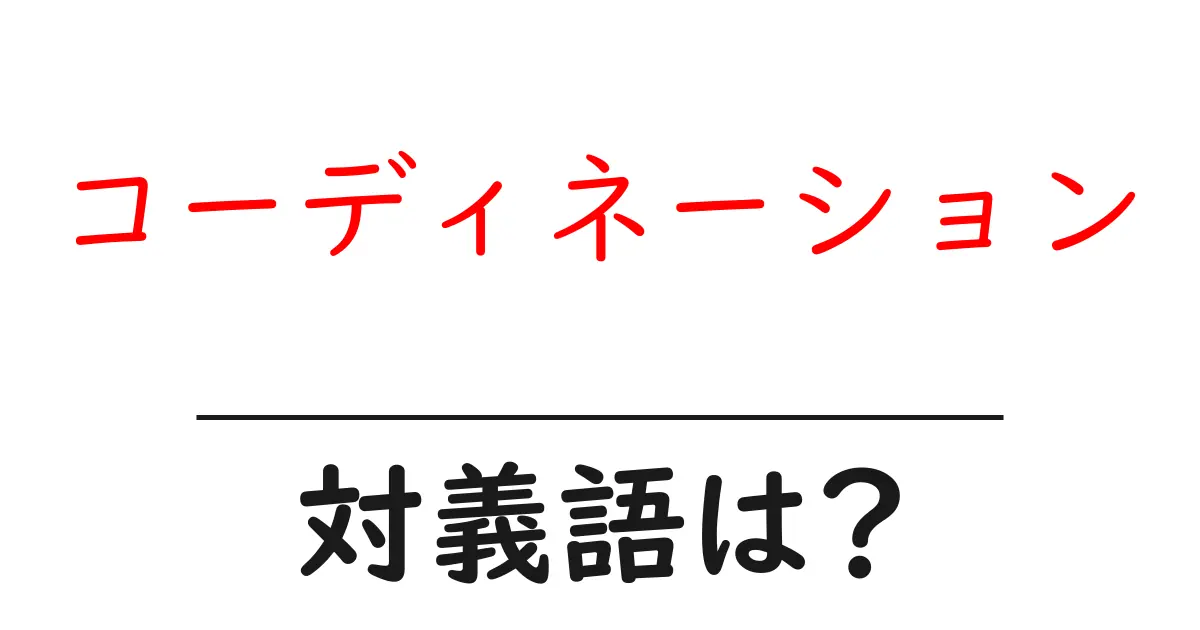 コーディネーションの対義語・反対語を使用例を交えて分かりやすく解説!