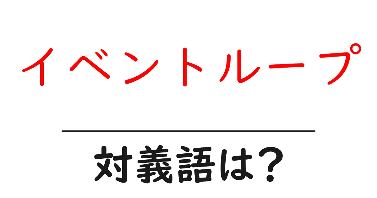 イベントループの対義語・反対語を使用例を交えて分かりやすく解説！