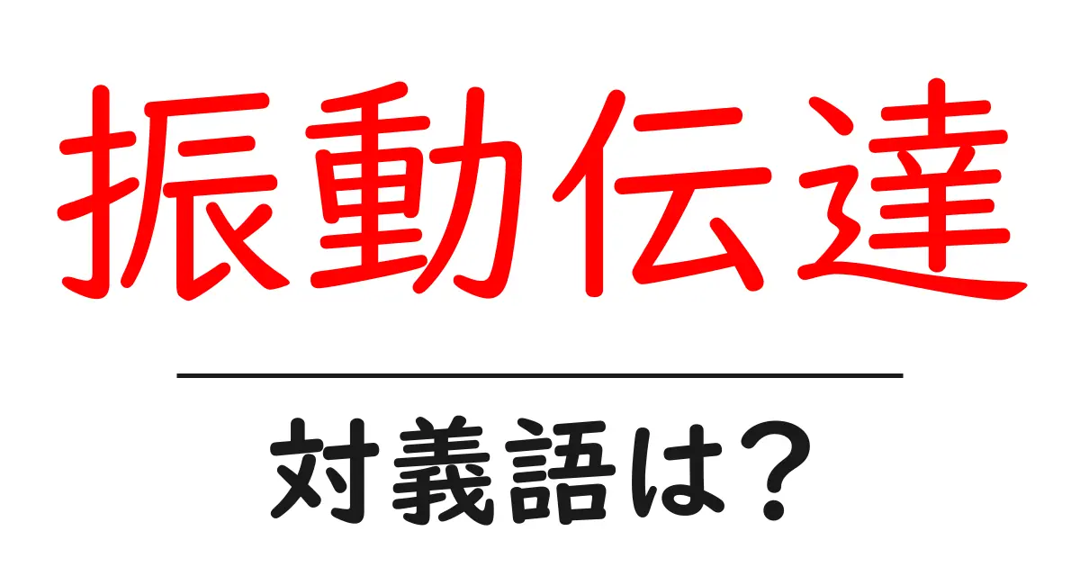 振動伝達の対義語・反対語を使用例を交えて分かりやすく解説!