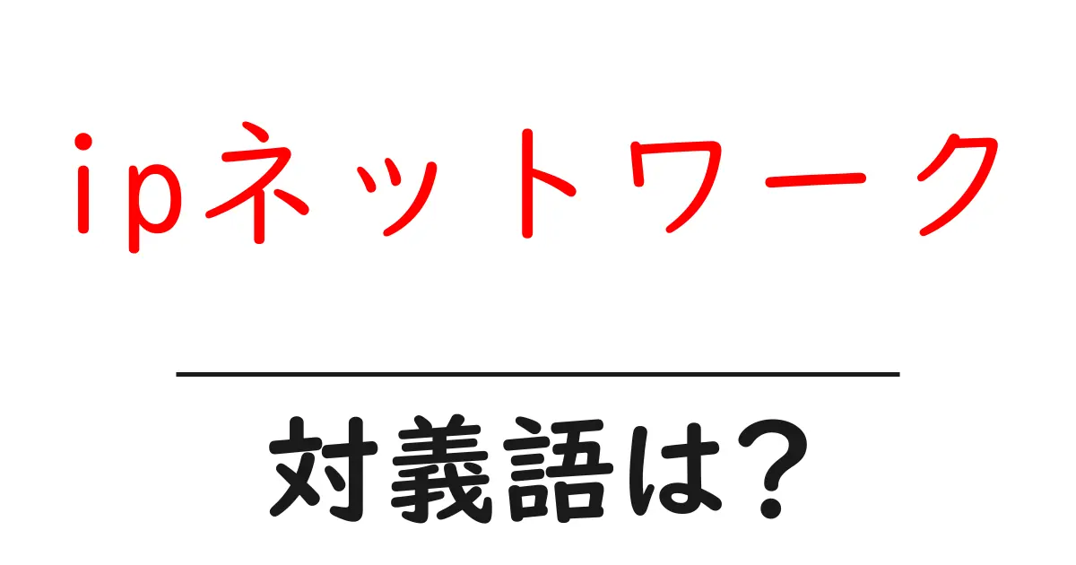 ipネットワークの対義語・反対語を使用例を交えて分かりやすく解説!
