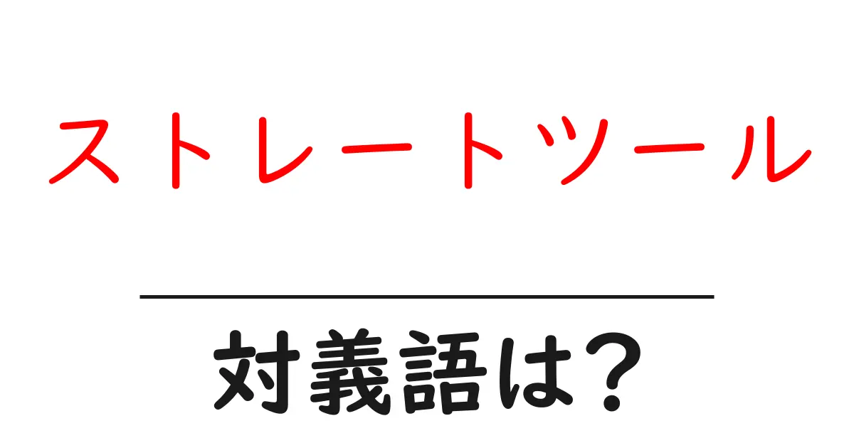 ストレートツールの対義語・反対語を使用例を交えて分かりやすく解説!