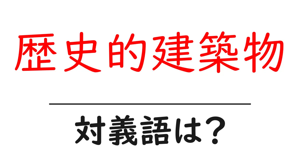 歴史的建築物の対義語・反対語を使用例を交えて分かりやすく解説!