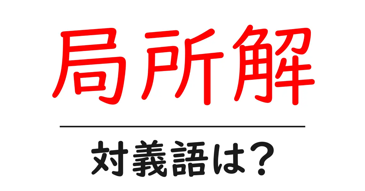 局所解の対義語・反対語を使用例を交えて分かりやすく解説!