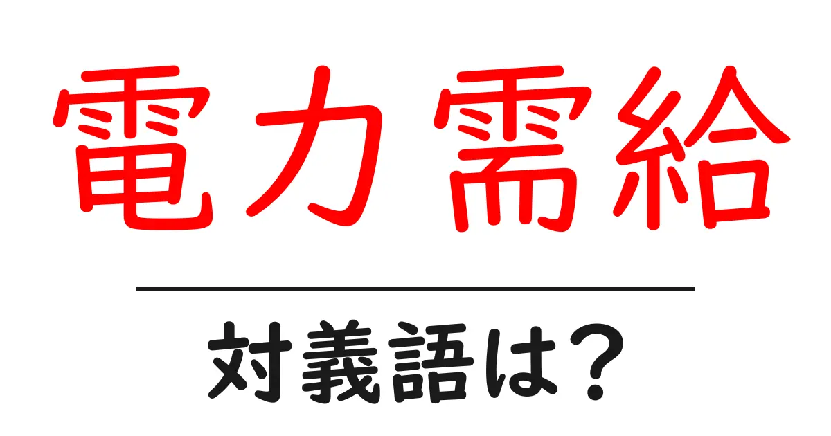電力需給の対義語・反対語を使用例を交えて分かりやすく解説!