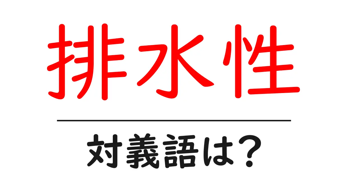 排水性の対義語・反対語を使用例を交えて分かりやすく解説!