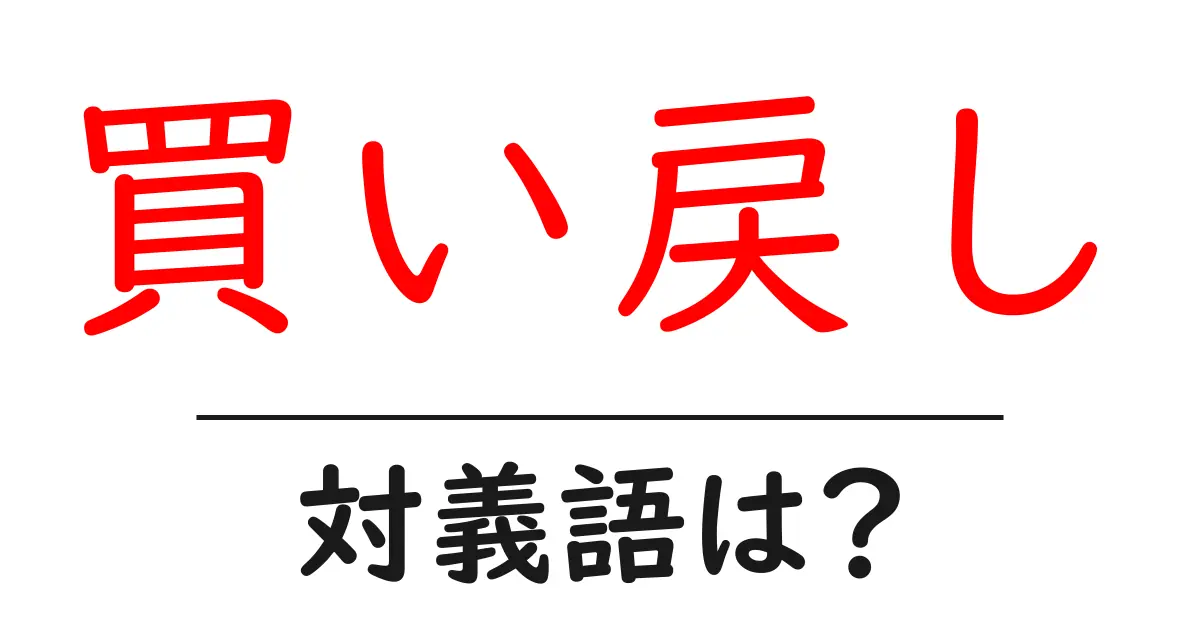 買い戻しの対義語・反対語を使用例を交えて分かりやすく解説!