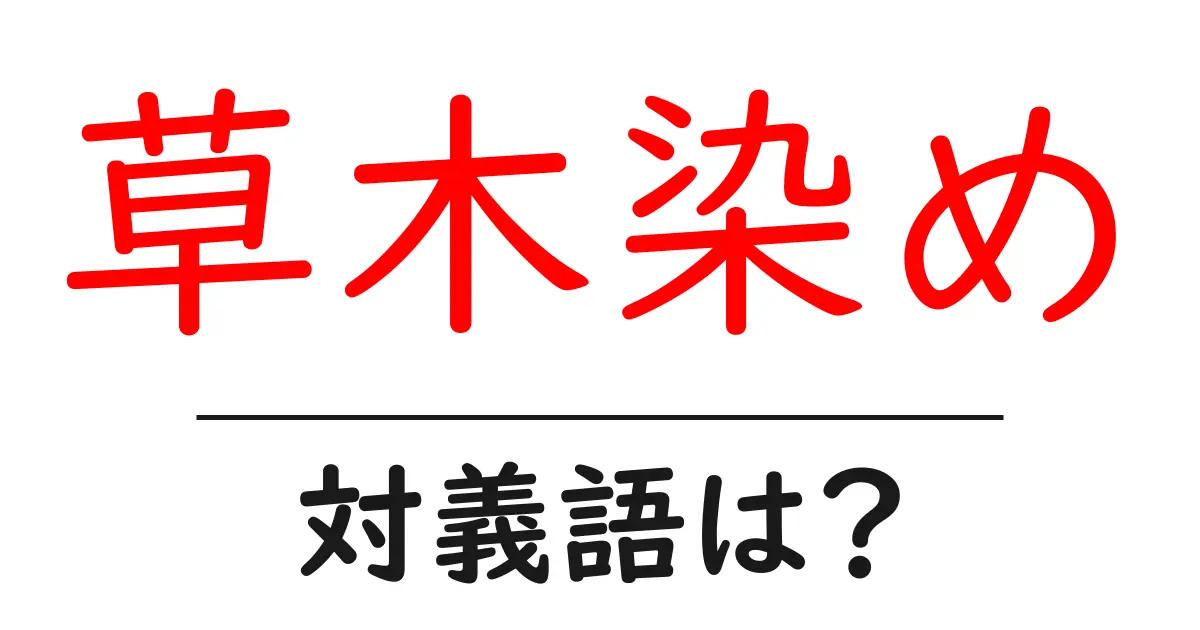 草木染めの対義語・反対語を使用例を交えて分かりやすく解説!
