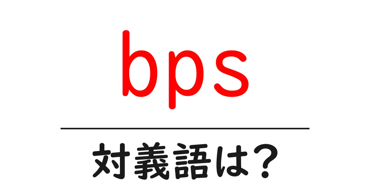bpsの対義語・反対語を使用例を交えて分かりやすく解説!