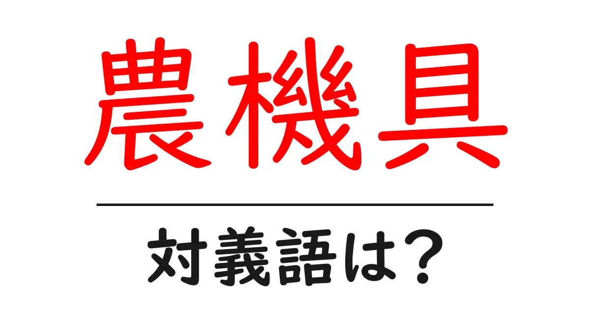 農機具の対義語・反対語を使用例を交えて分かりやすく解説!