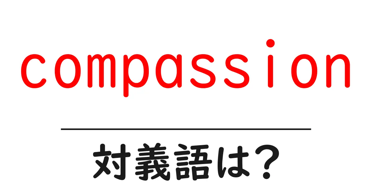 compassionの対義語・反対語を使用例を交えて分かりやすく解説!