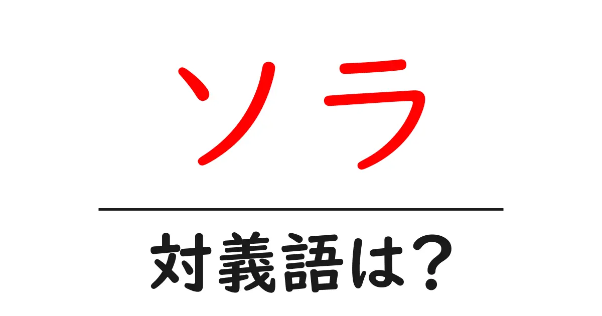 ソラの対義語・反対語を使用例を交えて分かりやすく解説!