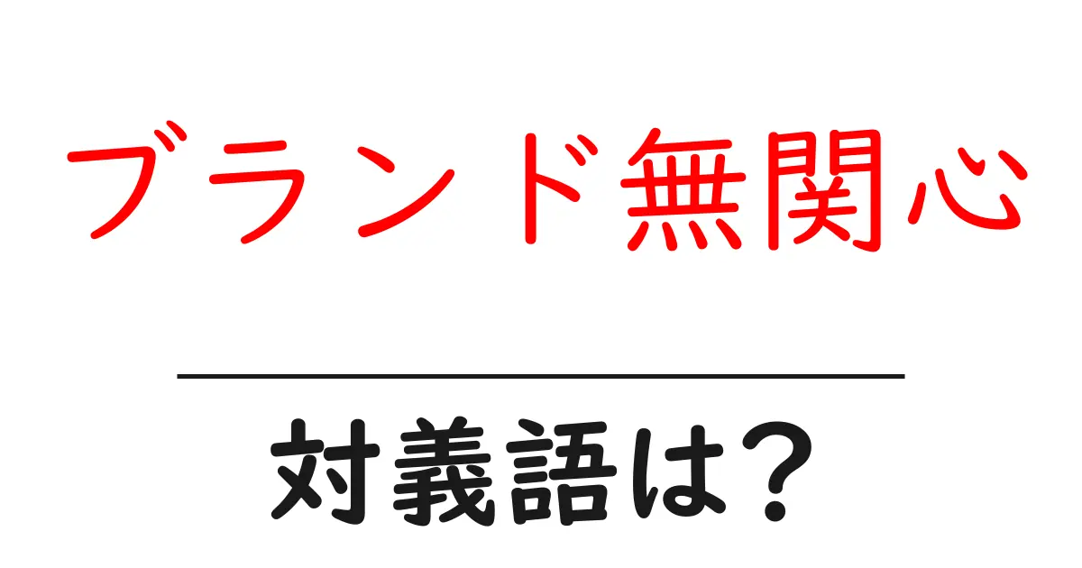 ブランド無関心の対義語・反対語を使用例を交えて分かりやすく解説!
