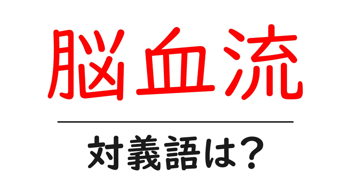 脳血流の対義語・反対語を使用例を交えて分かりやすく解説!