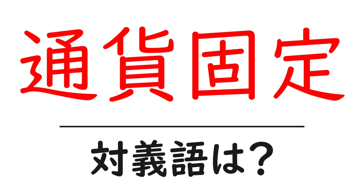 通貨固定の対義語・反対語を使用例を交えて分かりやすく解説!