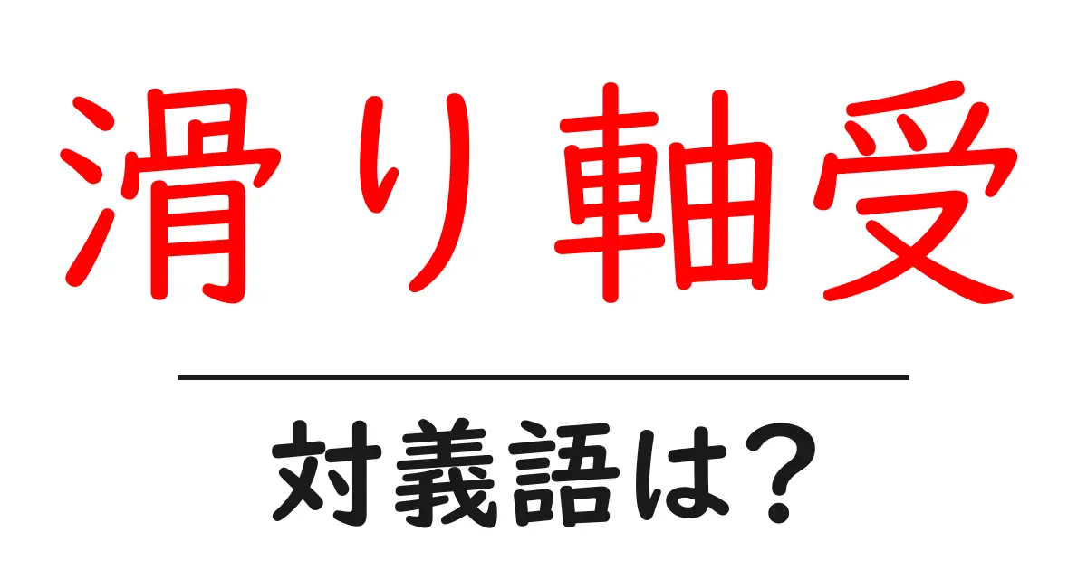滑り軸受の対義語・反対語を使用例を交えて分かりやすく解説!