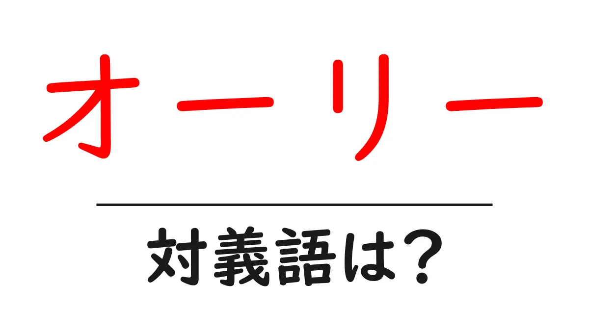 オーリーの対義語・反対語を使用例を交えて分かりやすく解説!