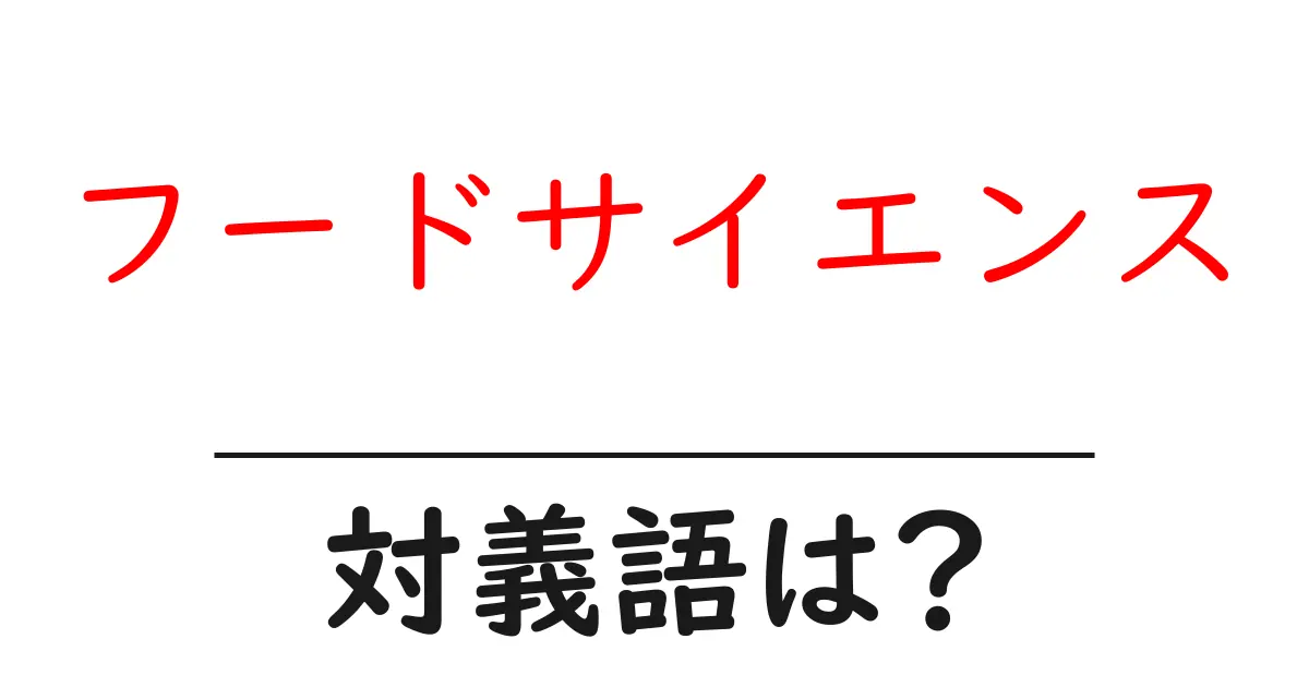 フードサイエンスの対義語・反対語を使用例を交えて分かりやすく解説!