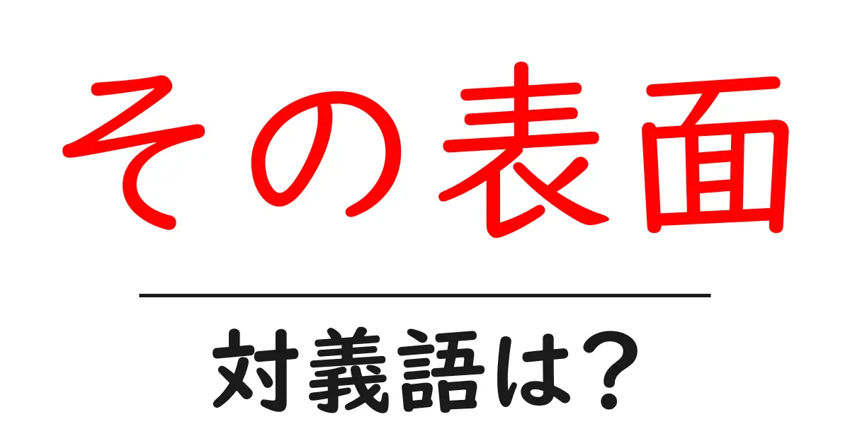 その表面の対義語・反対語を使用例を交えて分かりやすく解説!