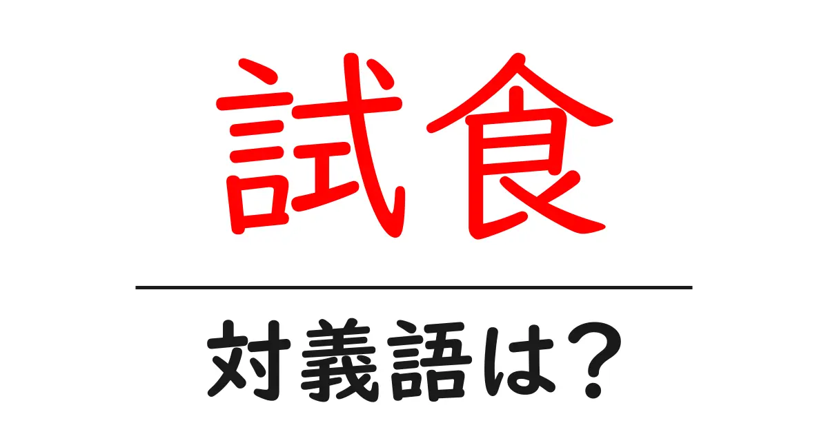 試食の対義語・反対語を使用例を交えて分かりやすく解説!