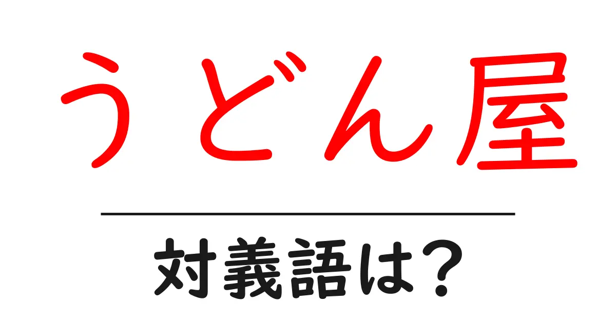 うどん屋の対義語・反対語を使用例を交えて分かりやすく解説!