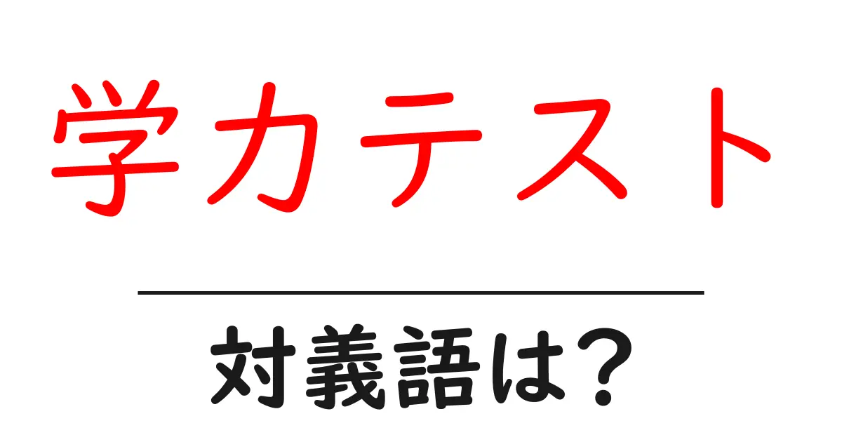学力テストの対義語・反対語を使用例を交えて分かりやすく解説!