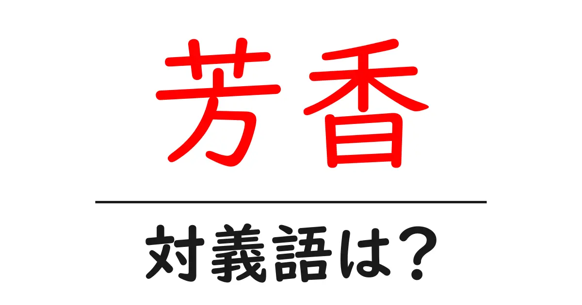 芳香の対義語・反対語を使用例を交えて分かりやすく解説！