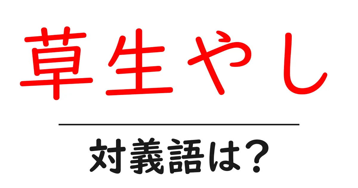 草生やしの対義語・反対語を使用例を交えて分かりやすく解説!