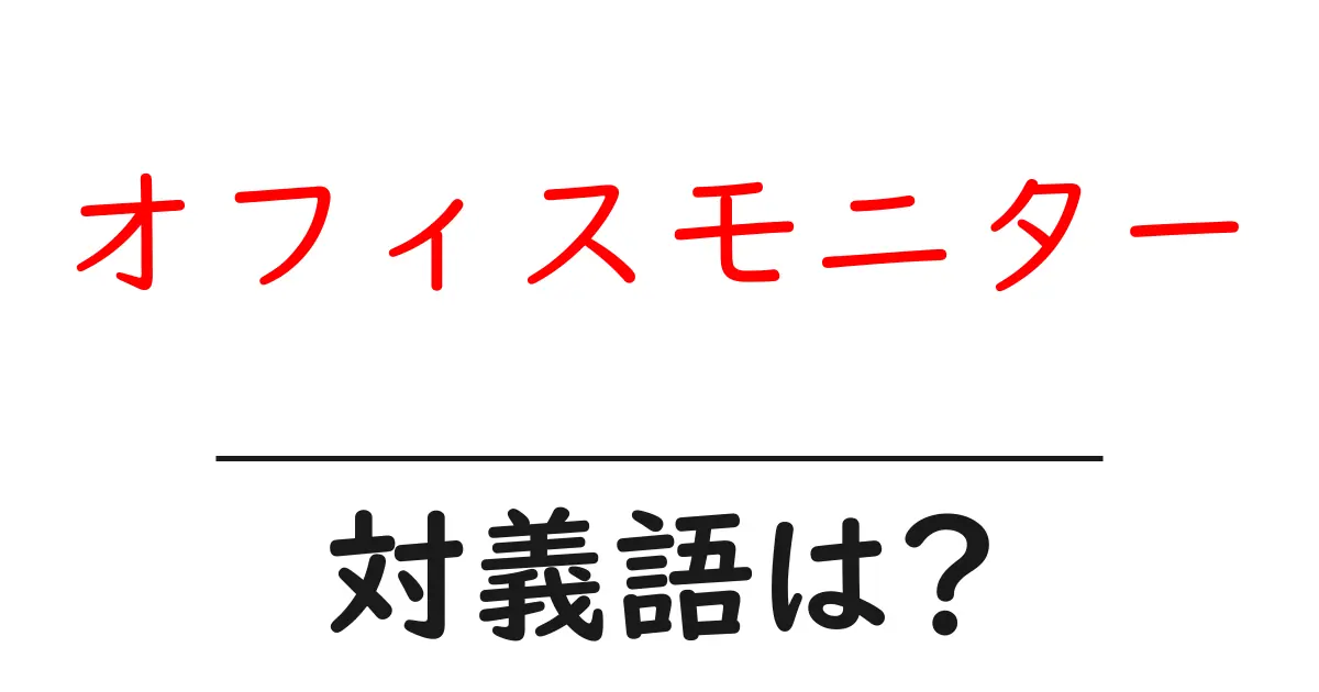 オフィスモニターの対義語・反対語を使用例を交えて分かりやすく解説!