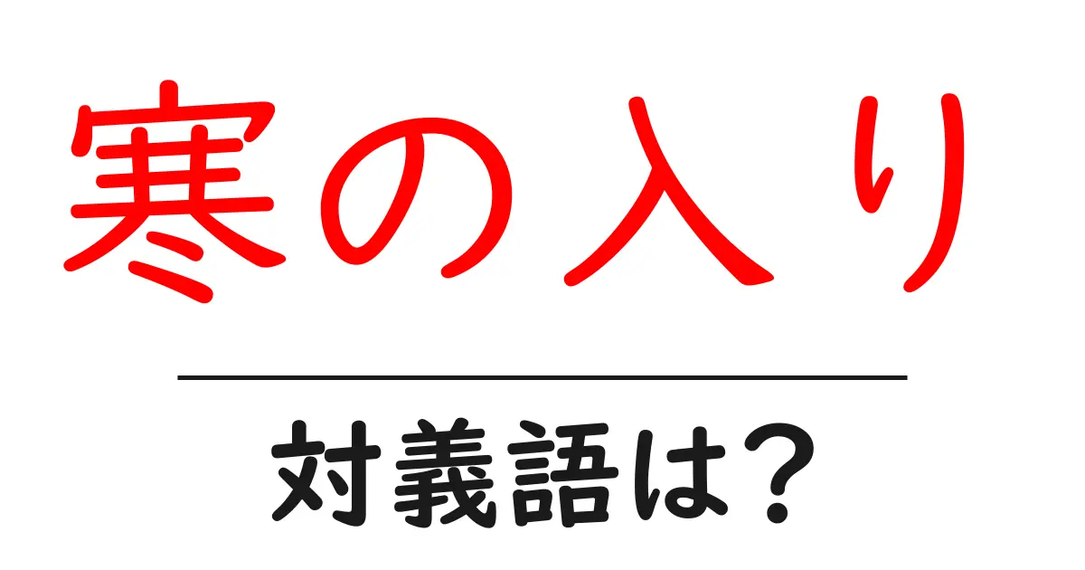 寒の入りの対義語・反対語を使用例を交えて分かりやすく解説!